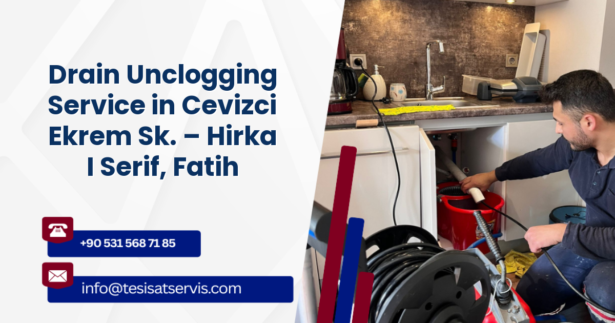 Drain Unclogging Service in Cevizci Ekrem Sk. – Hirka I Serif, Fatih