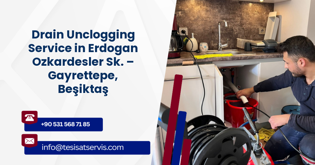 Drain Unclogging Service in Erdogan Ozkardesler Sk. – Gayrettepe, Beşiktaş