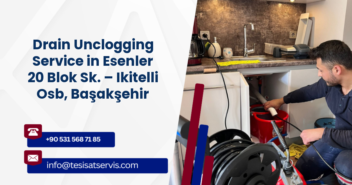 Drain Unclogging Service in Esenler 20 Blok Sk. – Ikitelli Osb, Başakşehir