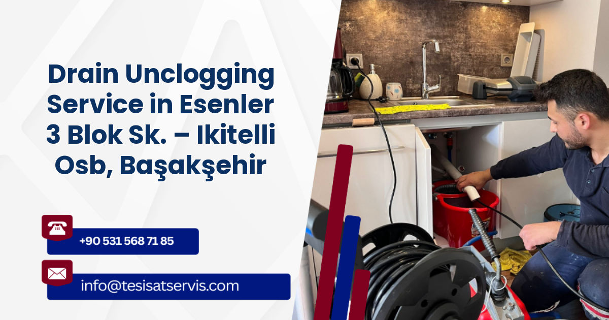 Drain Unclogging Service in Esenler 3 Blok Sk. – Ikitelli Osb, Başakşehir