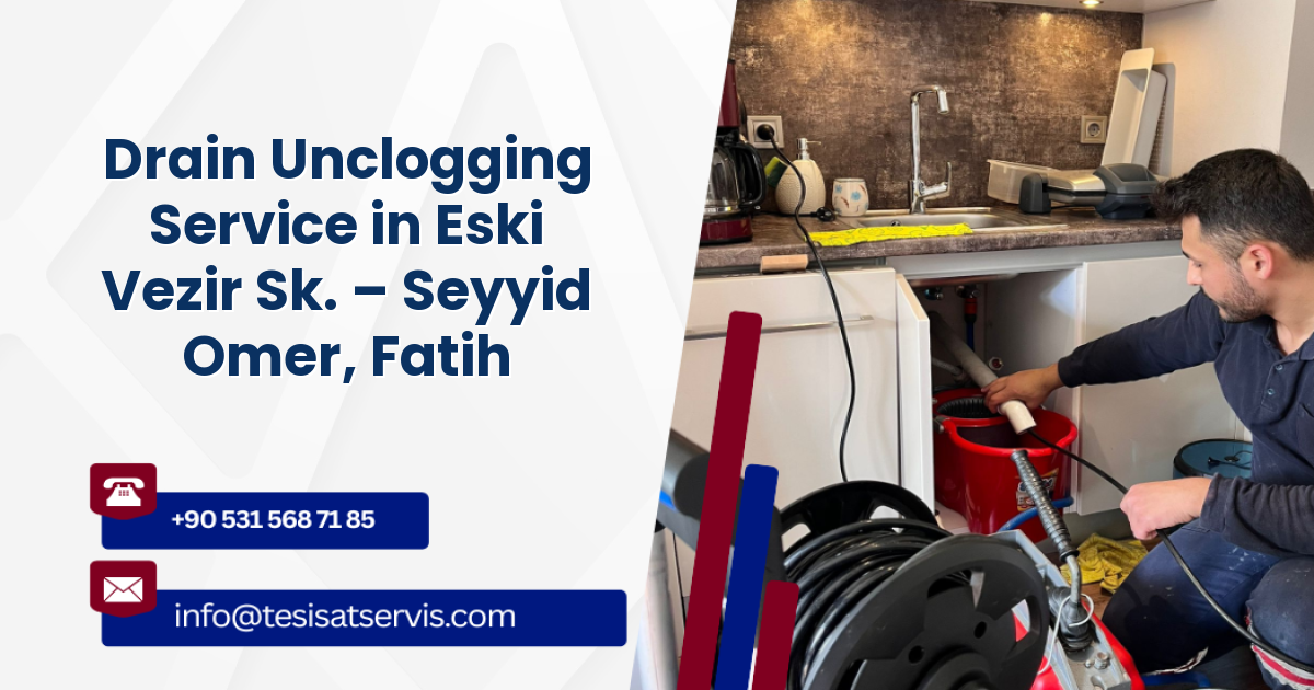 Drain Unclogging Service in Eski Vezir Sk. – Seyyid Omer, Fatih