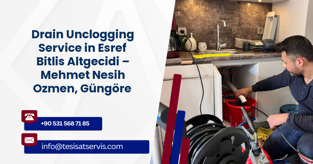Drain Unclogging Service in Esref Bitlis Altgecidi – Mehmet Nesih Ozmen, Güngören