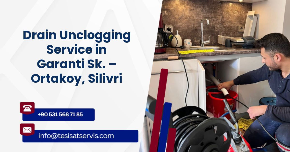 Drain Unclogging Service in Garanti Sk. – Ortakoy, Silivri
