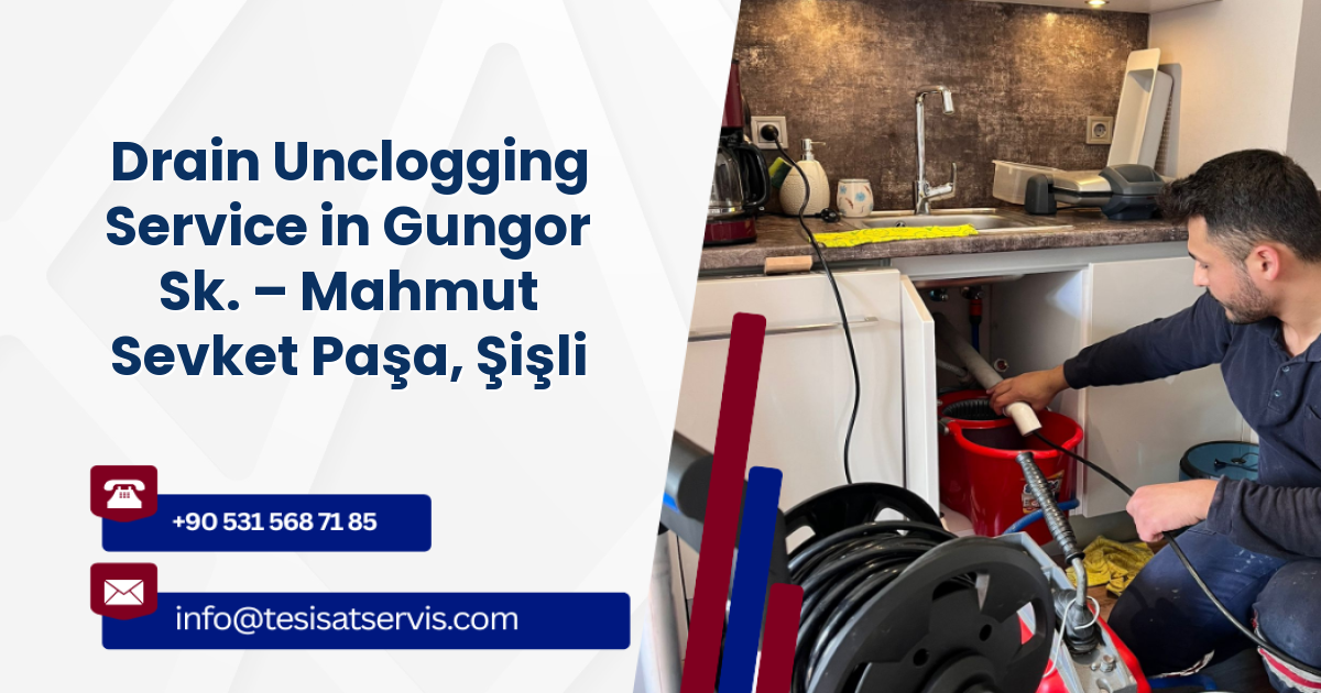 Drain Unclogging Service in Gungor Sk. – Mahmut Sevket Paşa, Şişli