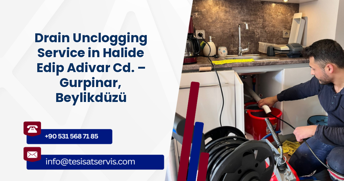 Drain Unclogging Service in Halide Edip Adivar Cd. – Gurpinar, Beylikdüzü