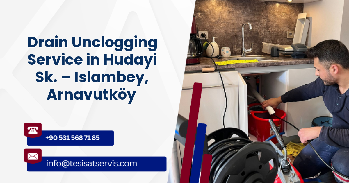 Drain Unclogging Service in Hudayi Sk. – Islambey, Arnavutköy