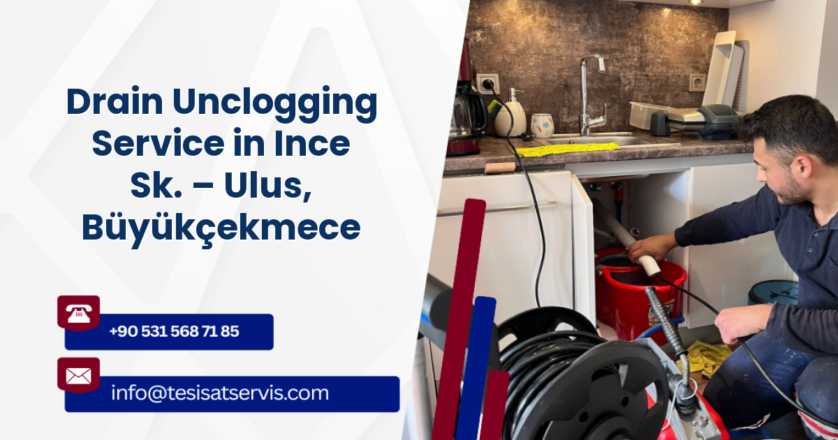 Drain Unclogging Service in Ince Sk. – Ulus, Büyükçekmece