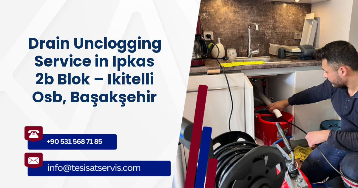 Drain Unclogging Service in Ipkas 2b Blok – Ikitelli Osb, Başakşehir