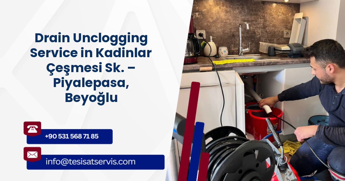 Drain Unclogging Service in Kadinlar Çeşmesi Sk. – Piyalepasa, Beyoğlu
