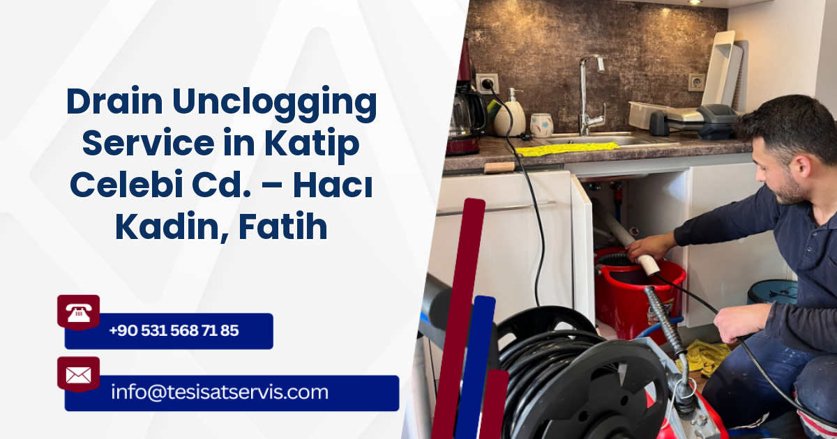 Drain Unclogging Service in Katip Celebi Cd. – Hacı Kadin, Fatih
