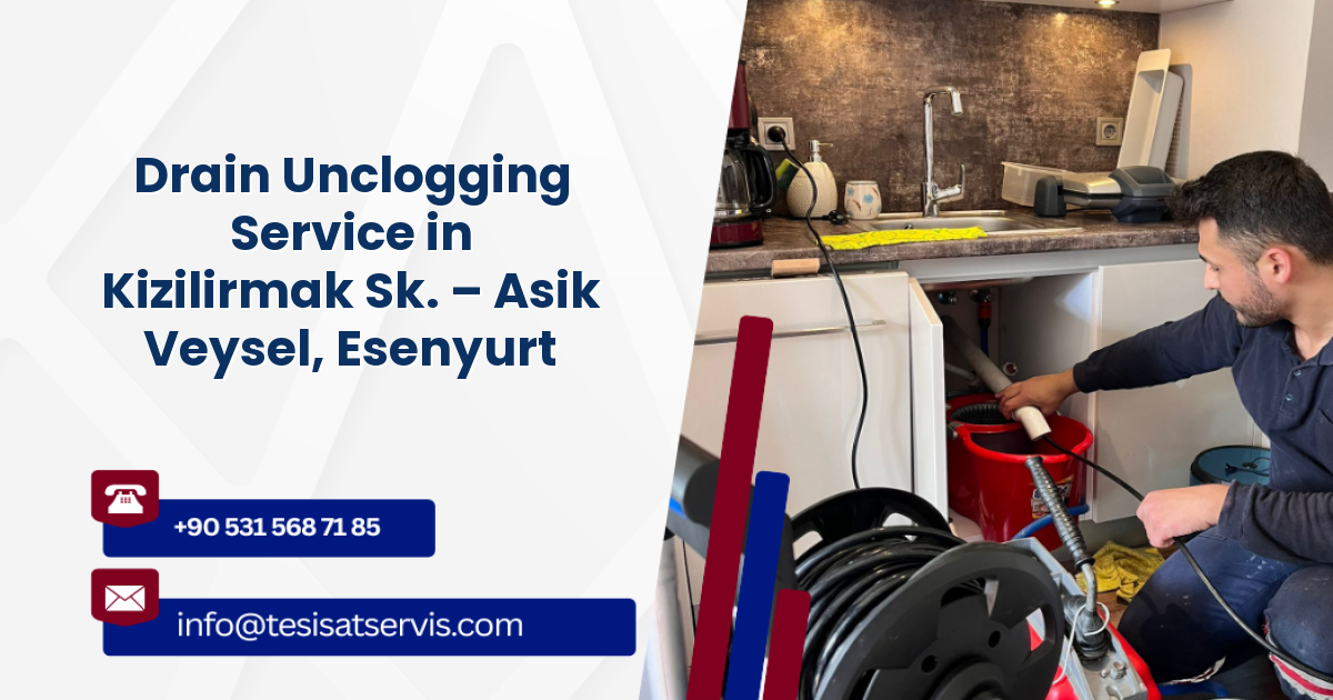 Drain Unclogging Service in Kizilirmak Sk. – Asik Veysel, Esenyurt