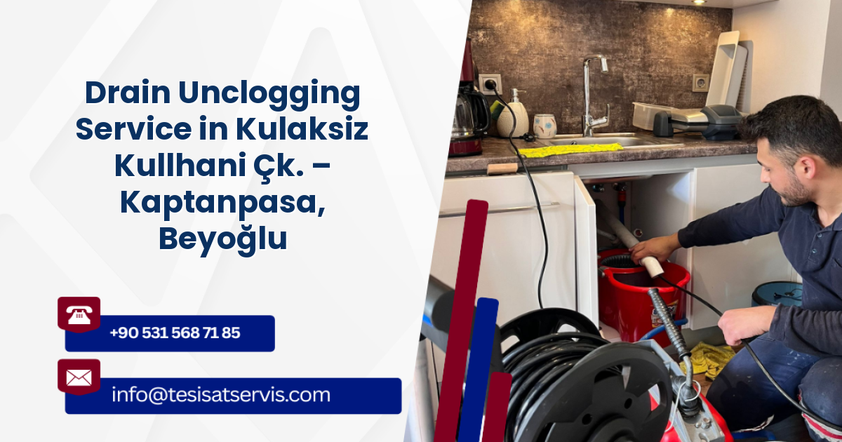 Drain Unclogging Service in Kulaksiz Kullhani Çk. – Kaptanpasa, Beyoğlu