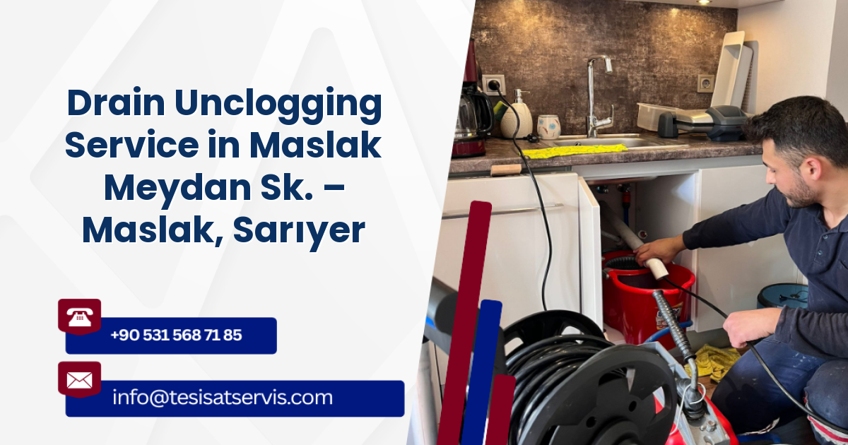 Drain Unclogging Service in Maslak Meydan Sk. – Maslak, Sarıyer