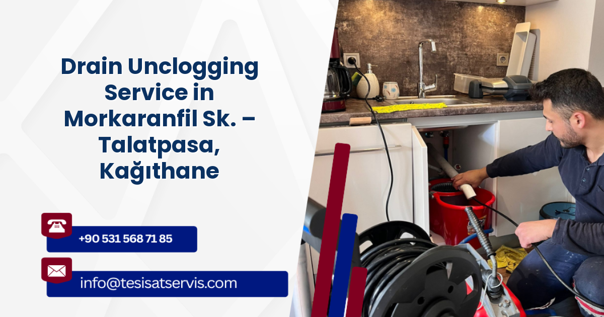 Drain Unclogging Service in Morkaranfil Sk. – Talatpasa, Kağıthane