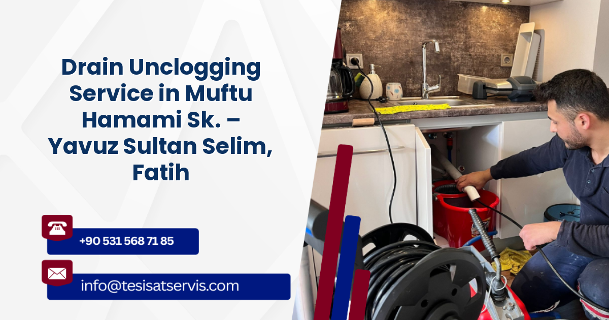 Drain Unclogging Service in Muftu Hamami Sk. – Yavuz Sultan Selim, Fatih