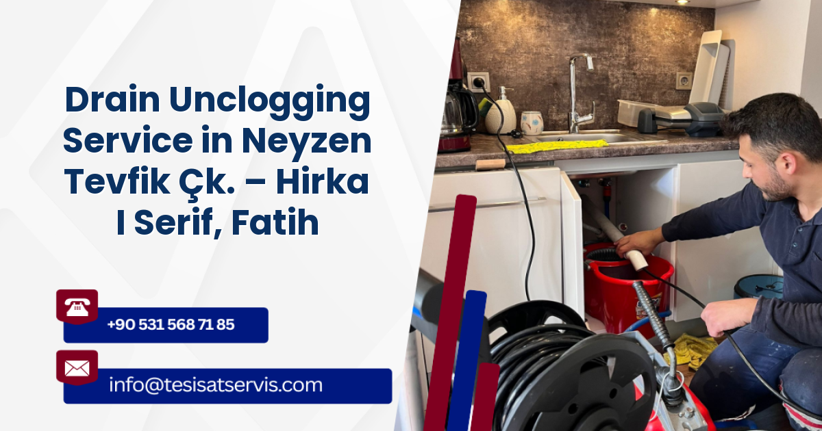 Drain Unclogging Service in Neyzen Tevfik Çk. – Hirka I Serif, Fatih
