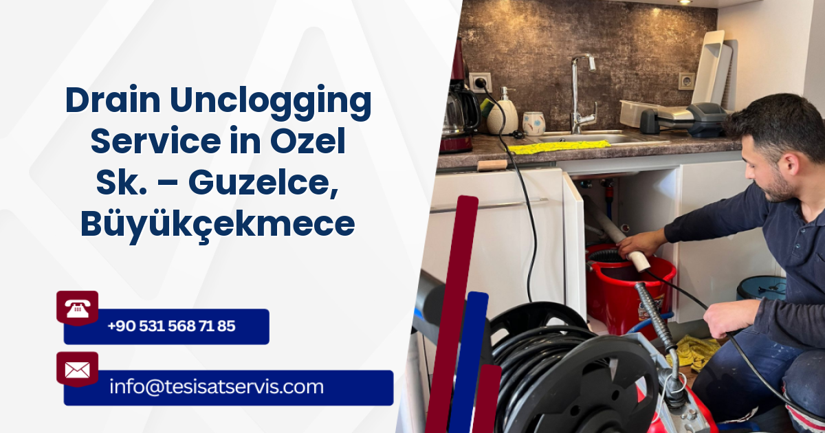 Drain Unclogging Service in Ozel Sk. – Guzelce, Büyükçekmece