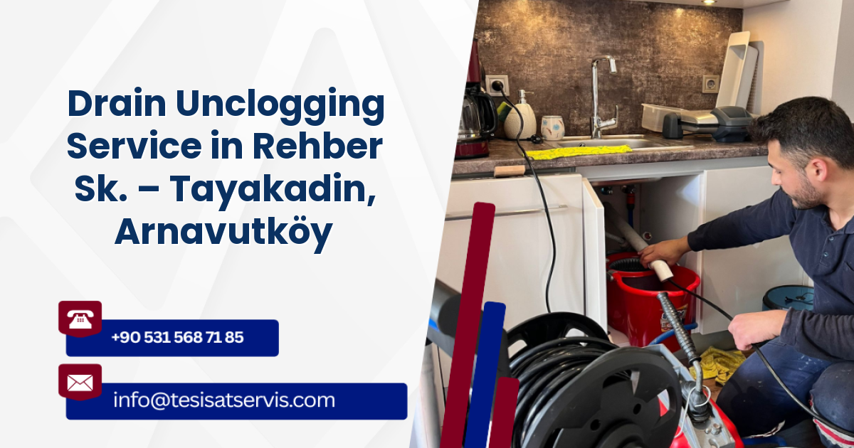 Drain Unclogging Service in Rehber Sk. – Tayakadin, Arnavutköy