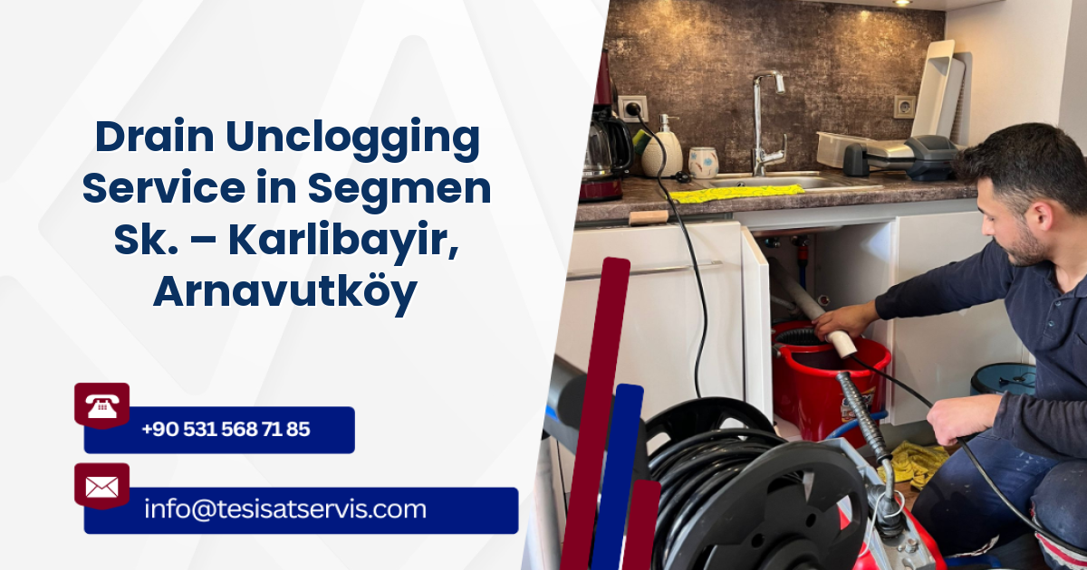 Drain Unclogging Service in Segmen Sk. – Karlibayir, Arnavutköy