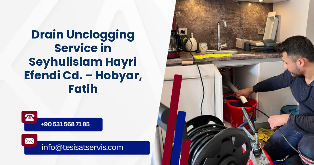 Drain Unclogging Service in Seyhulislam Hayri Efendi Cd. – Hobyar, Fatih