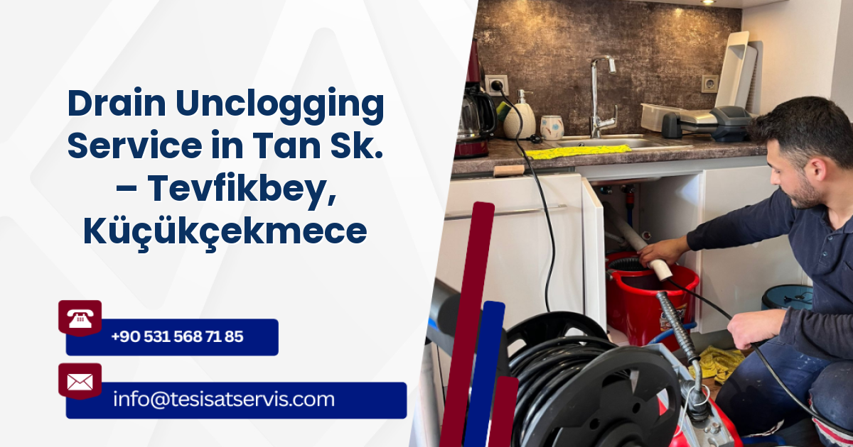 Drain Unclogging Service in Tan Sk. – Tevfikbey, Küçükçekmece