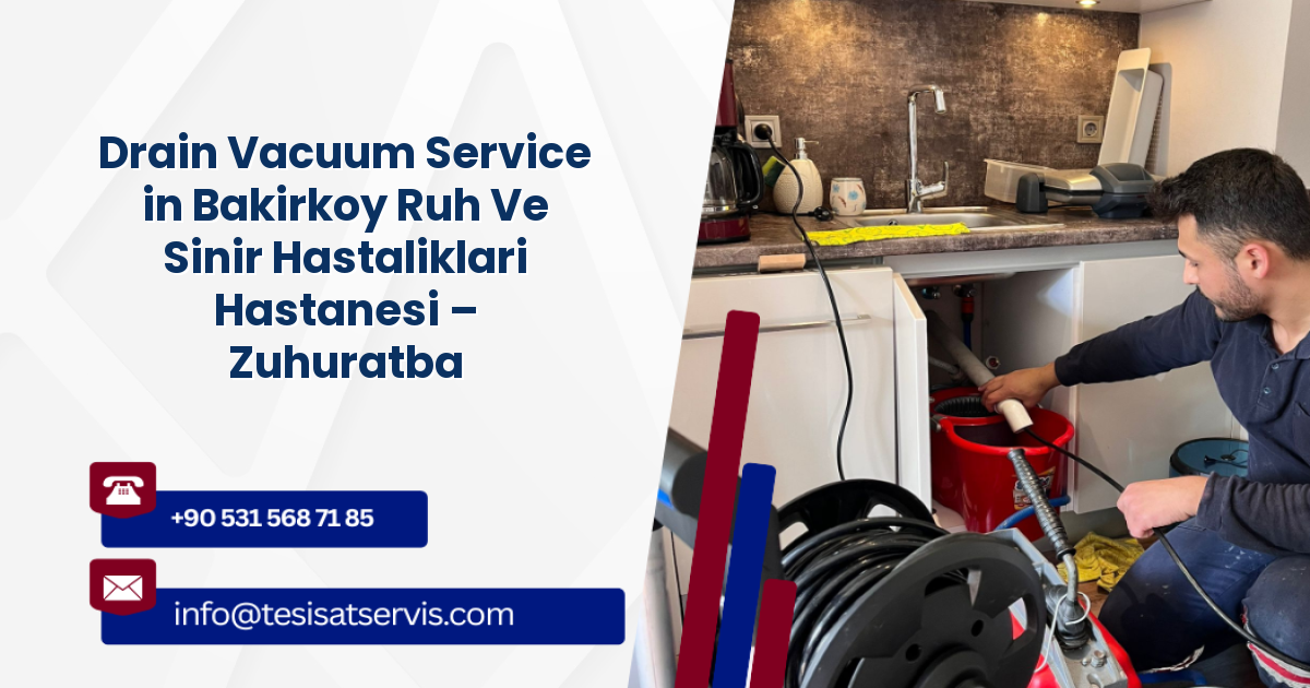 Drain Vacuum Service in Bakirkoy Ruh Ve Sinir Hastaliklari Hastanesi – Zuhuratbaba, Bakırköy