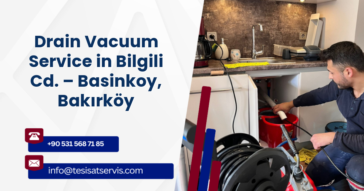 Drain Vacuum Service in Bilgili Cd. – Basinkoy, Bakırköy