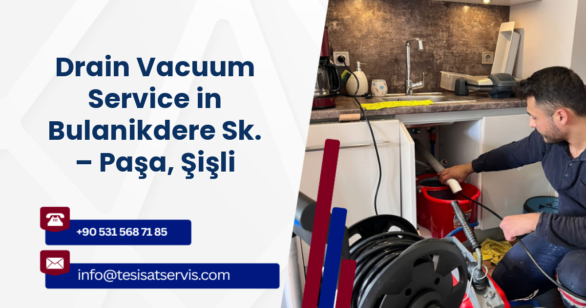 Drain Vacuum Service in Bulanikdere Sk. – Paşa, Şişli