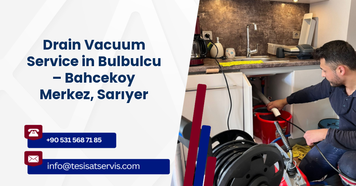 Drain Vacuum Service in Bulbulcu – Bahcekoy Merkez, Sarıyer