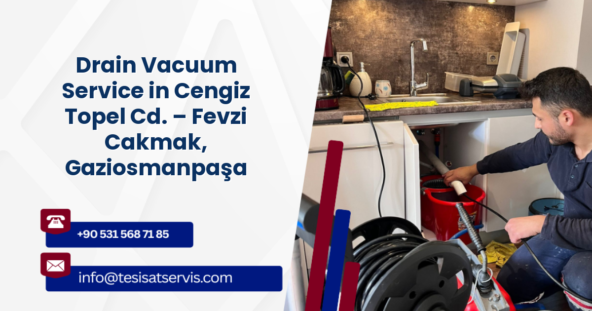 Drain Vacuum Service in Cengiz Topel Cd. – Fevzi Cakmak, Gaziosmanpaşa