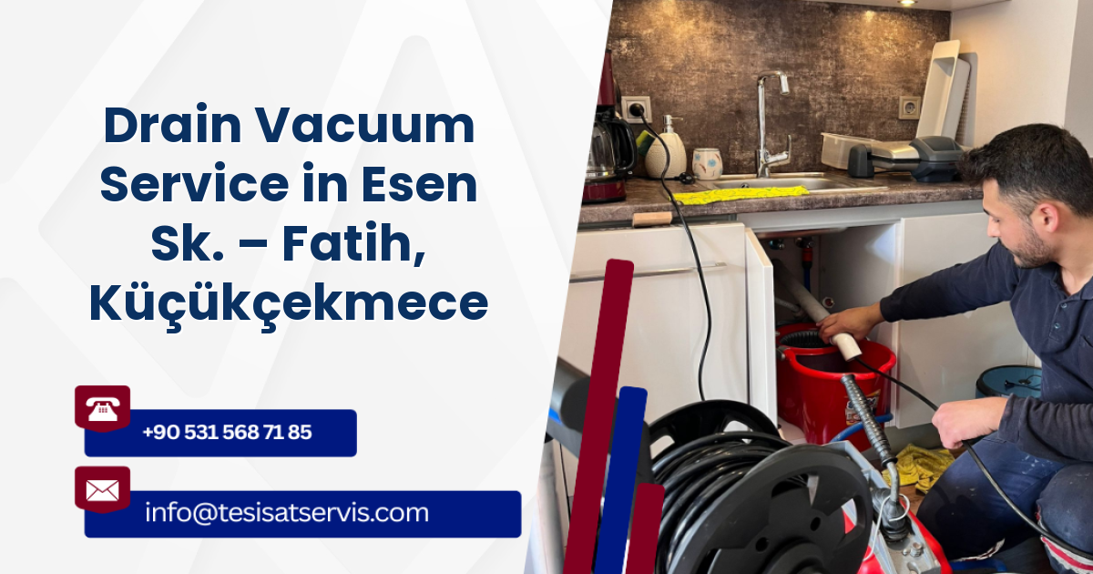 Drain Vacuum Service in Esen Sk. – Fatih, Küçükçekmece
