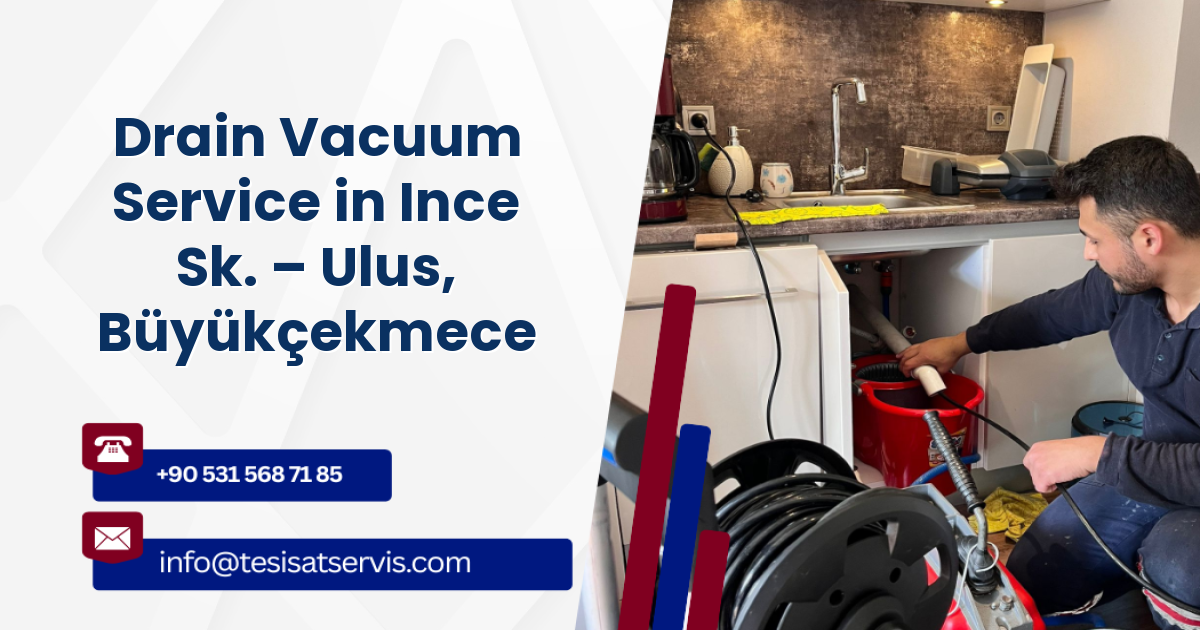 Drain Vacuum Service in Ince Sk. – Ulus, Büyükçekmece