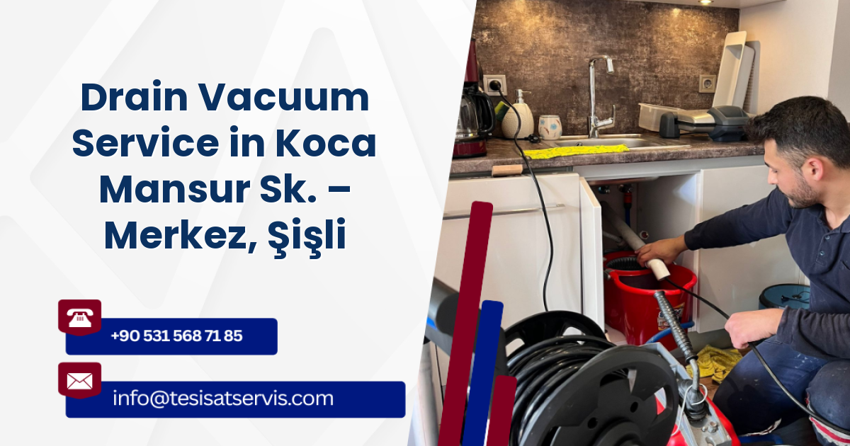 Drain Vacuum Service in Koca Mansur Sk. – Merkez, Şişli