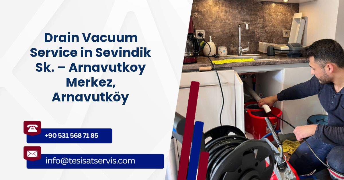 Drain Vacuum Service in Sevindik Sk. – Arnavutkoy Merkez, Arnavutköy