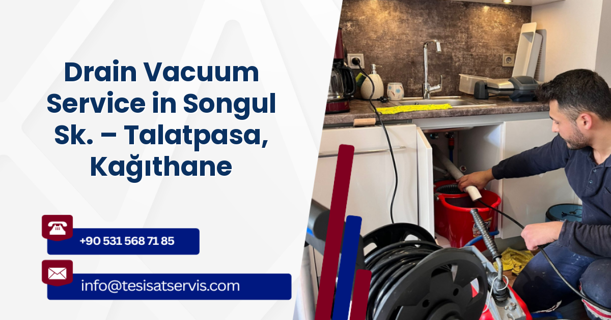 Drain Vacuum Service in Songul Sk. – Talatpasa, Kağıthane
