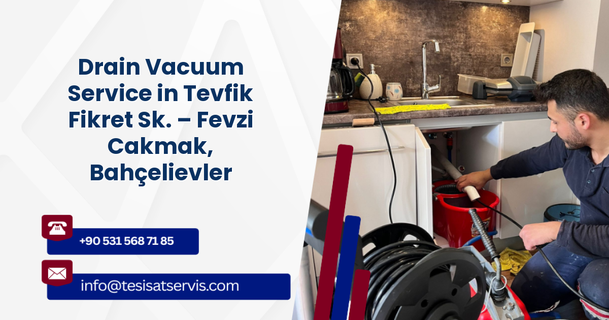Drain Vacuum Service in Tevfik Fikret Sk. – Fevzi Cakmak, Bahçelievler