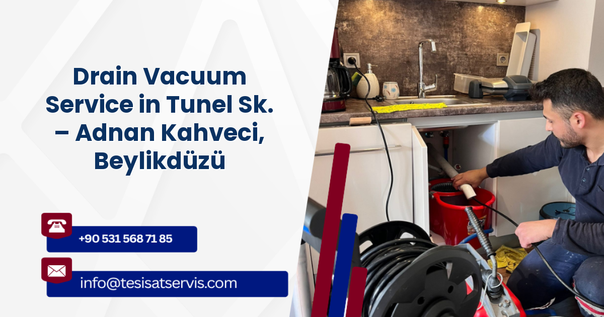 Drain Vacuum Service in Tunel Sk. – Adnan Kahveci, Beylikdüzü