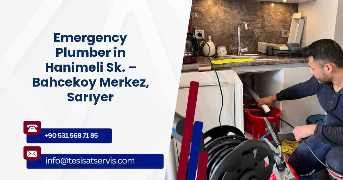 Emergency Plumber in Hanimeli Sk. – Bahcekoy Merkez, Sarıyer
