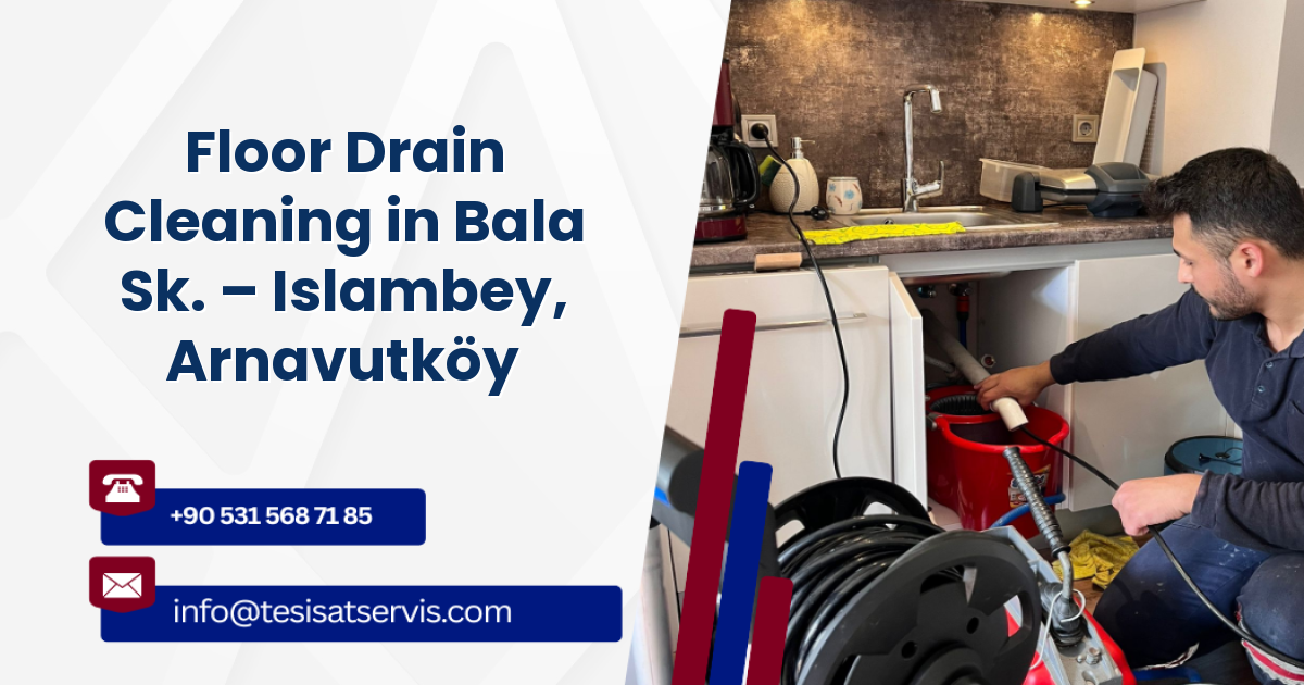 Floor Drain Cleaning in Bala Sk. – Islambey, Arnavutköy