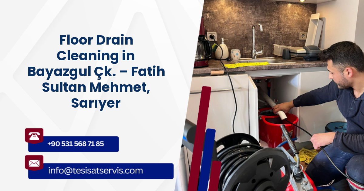 Floor Drain Cleaning in Bayazgul Çk. – Fatih Sultan Mehmet, Sarıyer