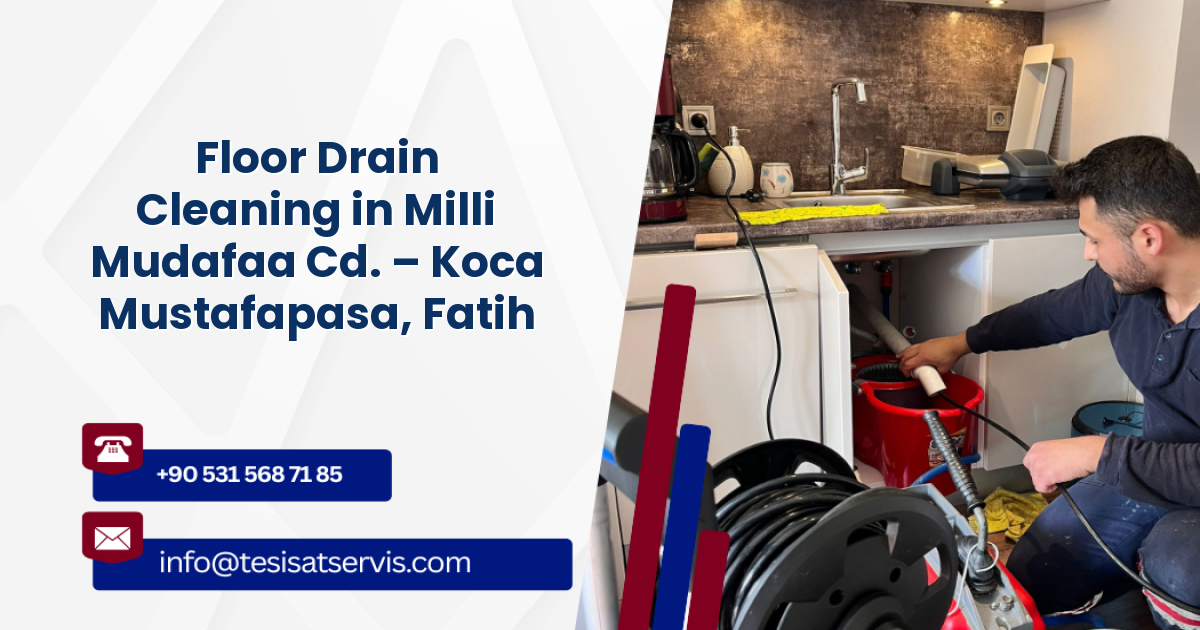 Floor Drain Cleaning in Milli Mudafaa Cd. – Koca Mustafapasa, Fatih
