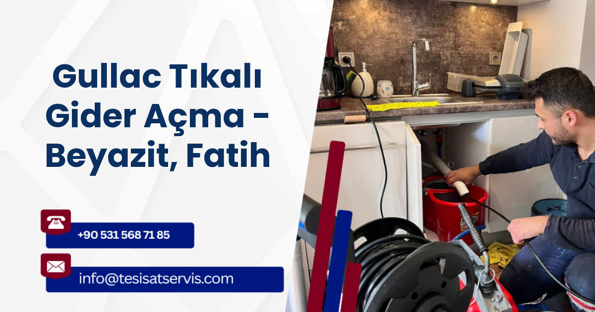 Gullac Tıkalı Gider Açma - Beyazit, Fatih