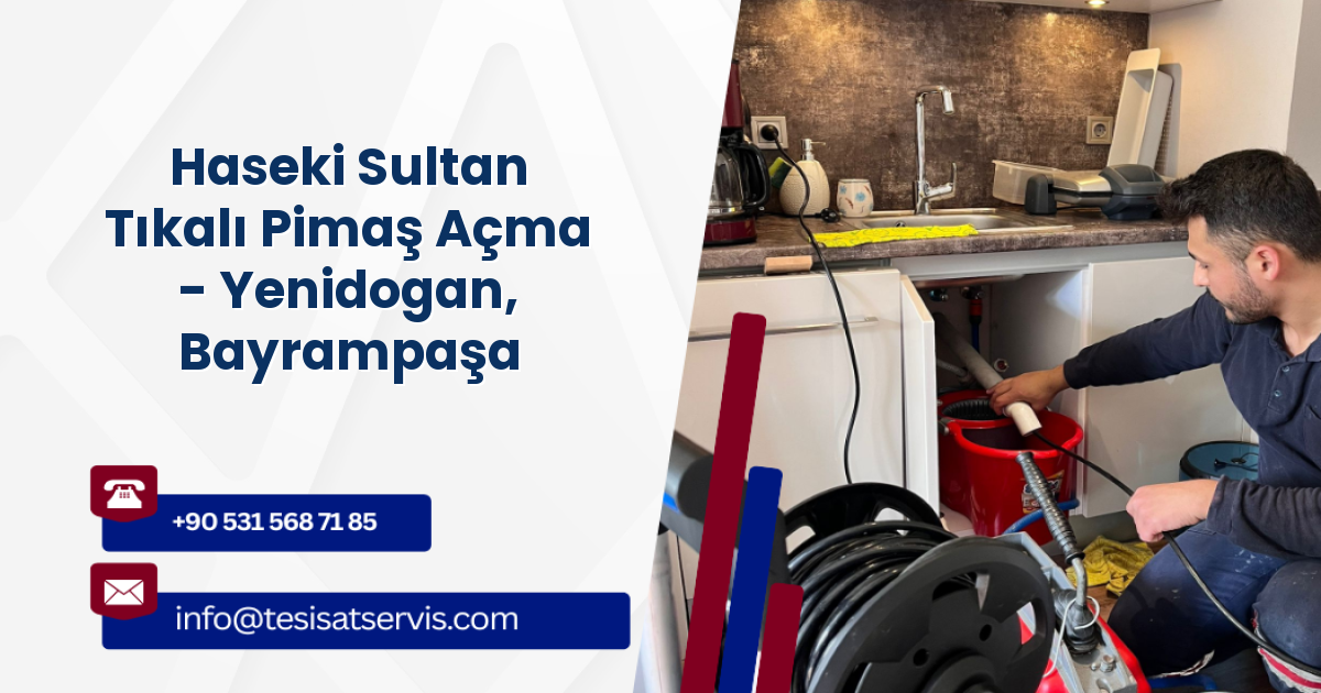 Haseki Sultan Tıkalı Pimaş Açma - Yenidogan, Bayrampaşa