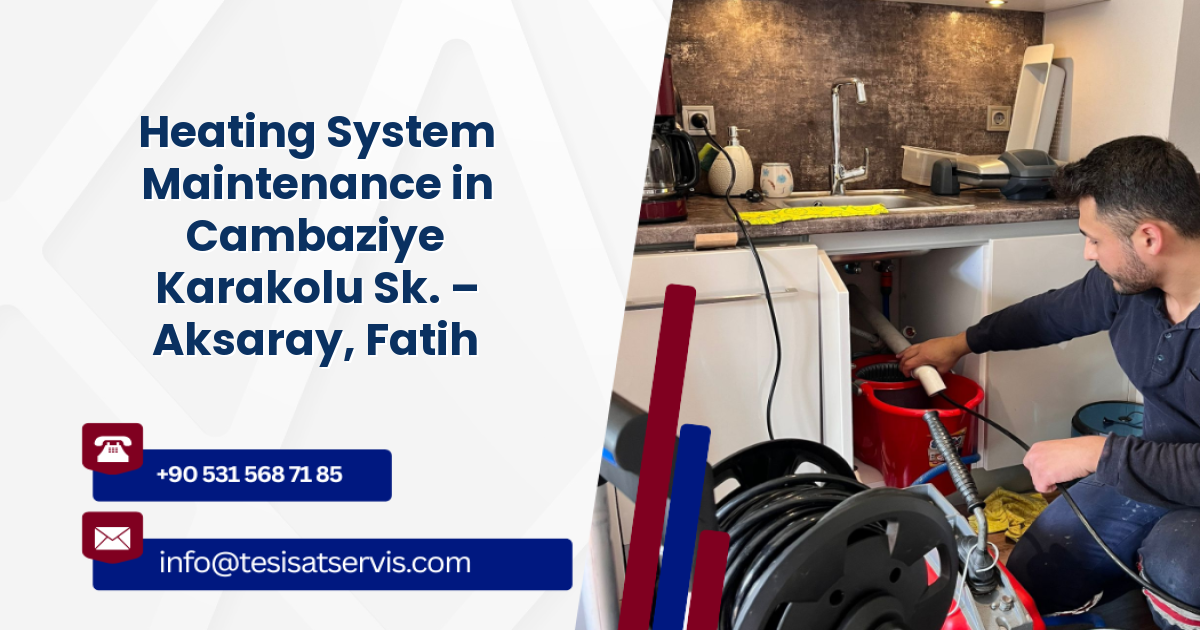Heating System Maintenance in Cambaziye Karakolu Sk. – Aksaray, Fatih