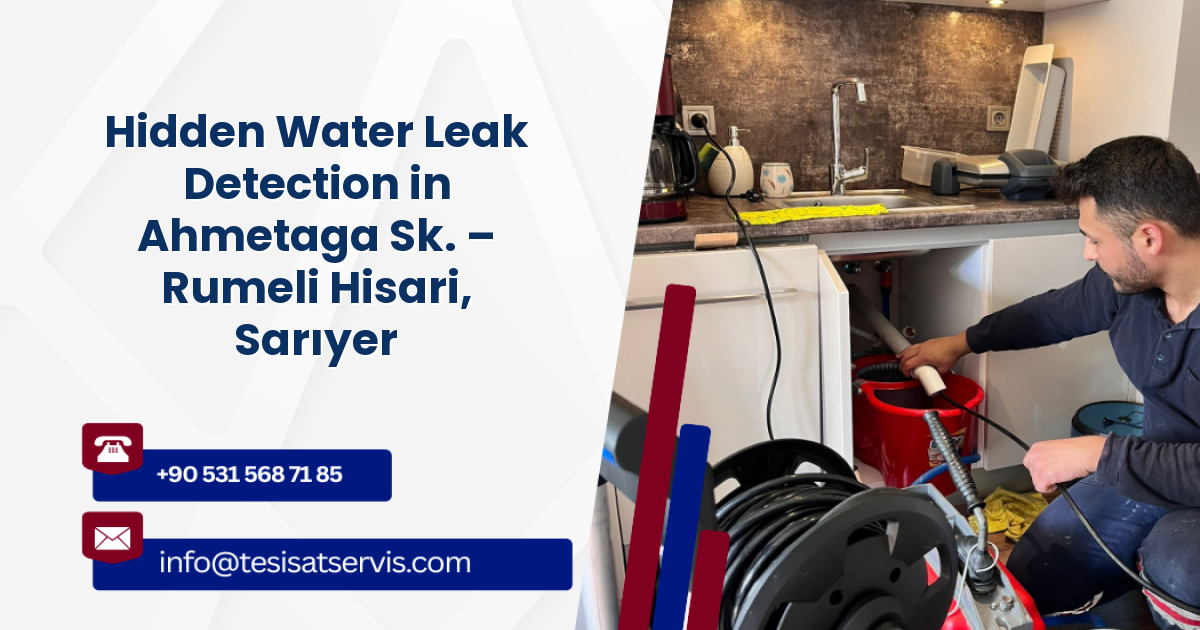 Hidden Water Leak Detection in Ahmetaga Sk. – Rumeli Hisari, Sarıyer