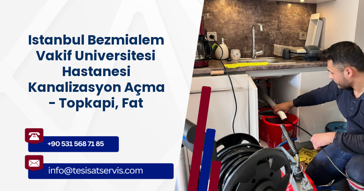 Istanbul Bezmialem Vakif Universitesi Hastanesi Kanalizasyon Açma - Topkapi, Fatih