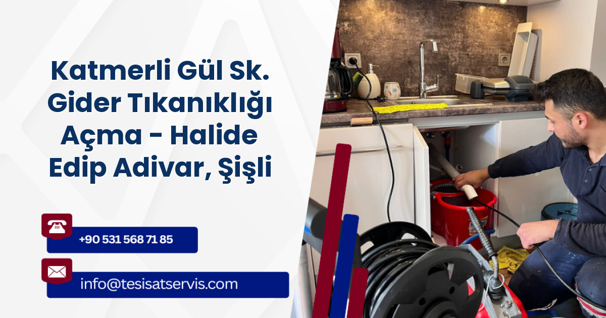 Katmerli Gül Sk. Gider Tıkanıklığı Açma - Halide Edip Adivar, Şişli