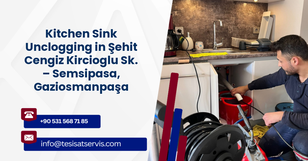Kitchen Sink Unclogging in Şehit Cengiz Kircioglu Sk. – Semsipasa, Gaziosmanpaşa