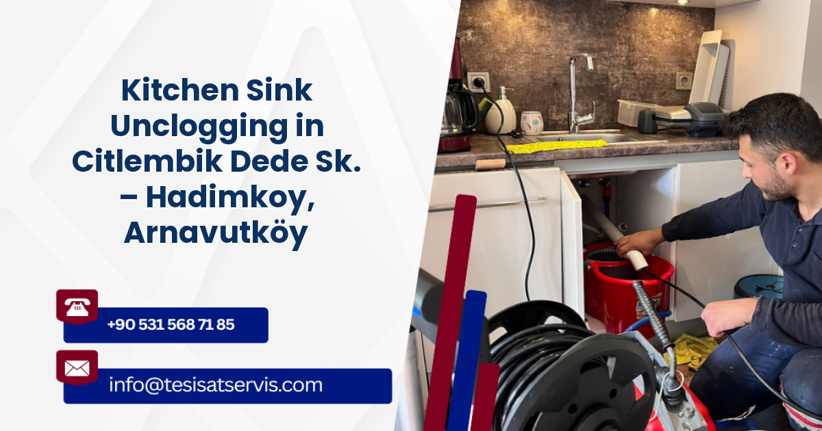Kitchen Sink Unclogging in Citlembik Dede Sk. – Hadimkoy, Arnavutköy