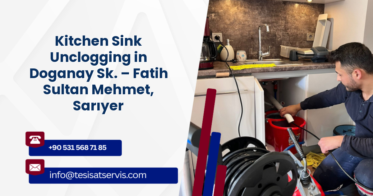 Kitchen Sink Unclogging in Doganay Sk. – Fatih Sultan Mehmet, Sarıyer